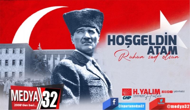 CHP Isparta İl Başkanı Yalım Halıcı; 
Hoş geldin
Atam 
