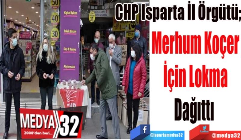 CHP Isparta İl Örgütü; 
Merhum Koçer
İçin Lokma
Dağıttı 
