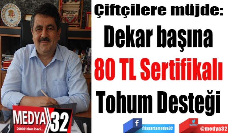 Çiftçilere müjde: 
Dekar başına 
80 TL
Sertifikalı 
Tohum 
Desteği 
