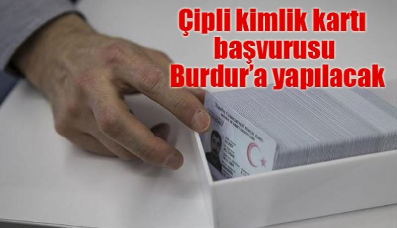 Çipli nüfus cüzdanı için Burdur’a başvurulacak 