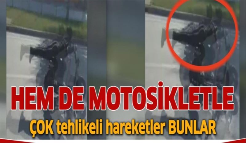 Çok tehlikeli hareketler!