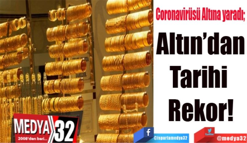 Coronavirüsü Altına yaradı; 
Altın’dan
Tarihi 
Rekor!
