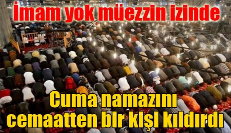 Cuma namazını cemaat kıldırdı!