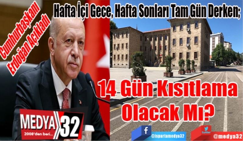 Cumhurbaşkanı Erdoğan Açıkladı
Hafta İçi Gece, Hafta Sonları Tam Gün Derken; 
14 Gün 
Kısıtlama 
Olacak Mı? 

