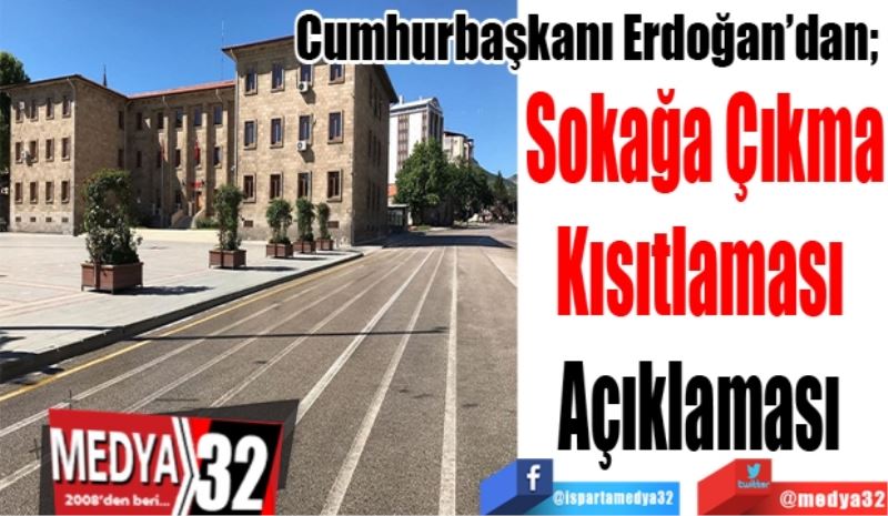 Cumhurbaşkanı Erdoğan’dan; 
Sokağa Çıkma
Kısıtlaması 
Açıklaması 
