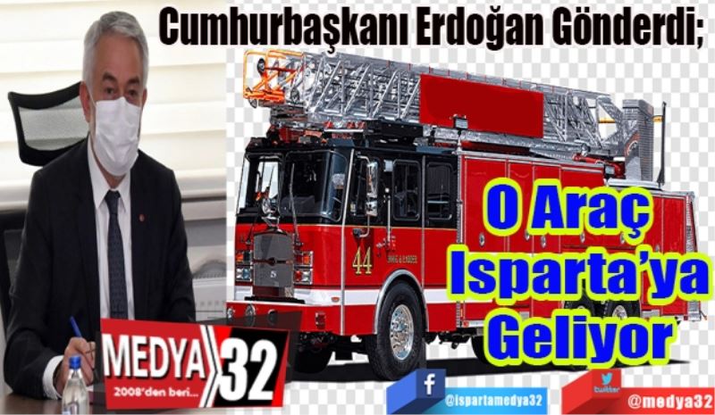 Cumhurbaşkanı Erdoğan Gönderdi; 
O Araç  
Isparta’ya
Geliyor
