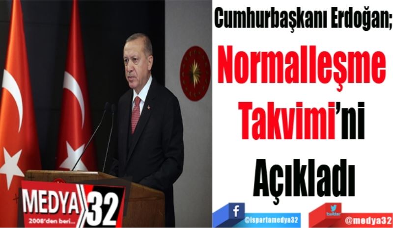 Cumhurbaşkanı Erdoğan; 
Normalleşme 
Takvimini 
Açıkladı
