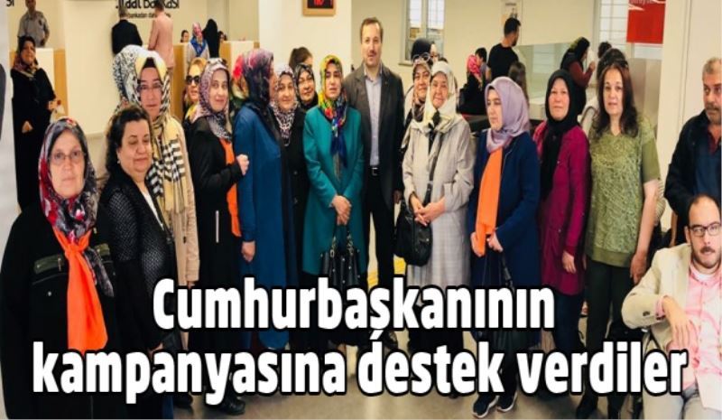 Cumhurbaşkanının kampanyasına destek verdiler