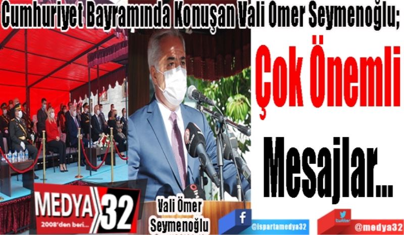 Cumhuriyet Bayramında Konuşan Vali Ömer Seymenoğlu’ndan;
Çok Önemli 
Mesajlar… 
