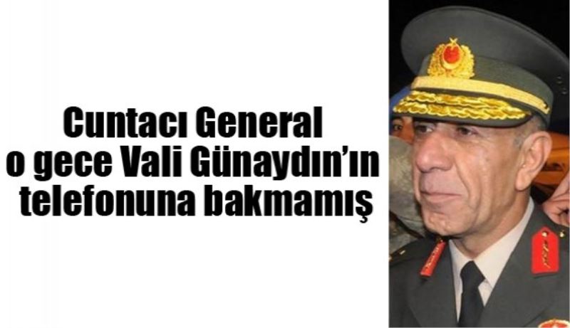 Cuntacı General o gece Vali Günaydın