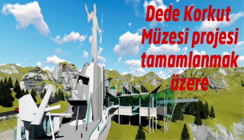 Dede Korkut Müzesi projesi  tamamlanmak üzere
