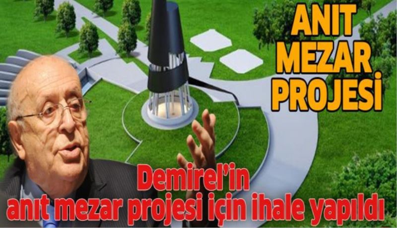 Demirel’in anıt mezar projesi için ihale yapıldı