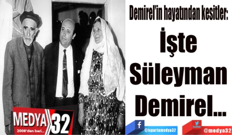 Demirel’in hayatından kesitler: 
İşte 
Süleyman 
Demirel…
