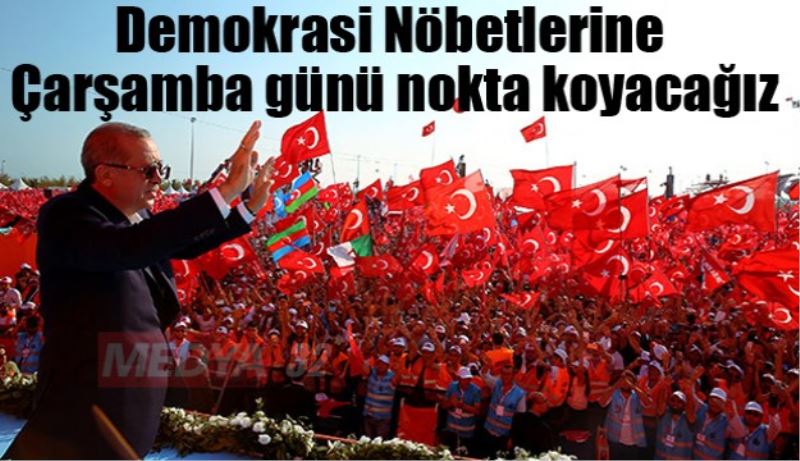 Demokrasi Nöbetlerine Çarşamba günü nokta koyacağız