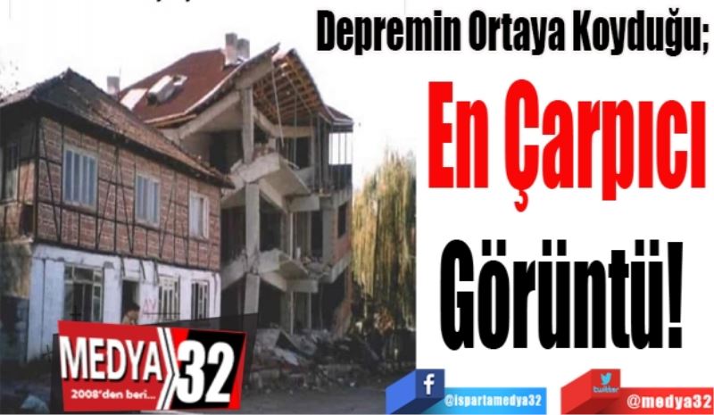 Depremin Ortaya Koyduğu; 
En Çarpıcı
Görüntü! 
