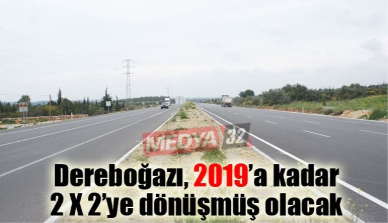 Dereboğazı, 2019’a kadar 2 X 2’ye dönüşmüş olacak