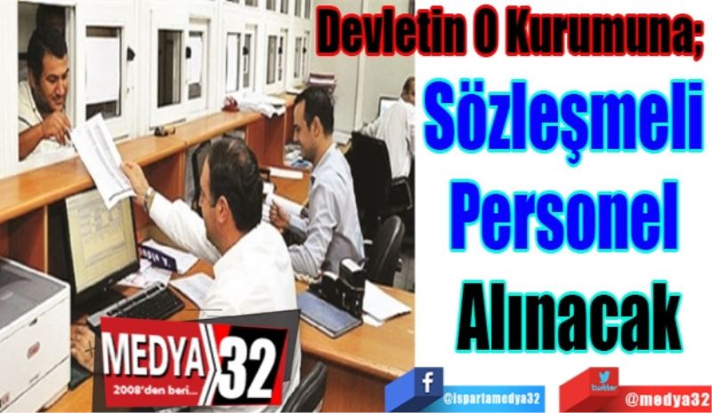 Devletin O Kurumuna; 
Sözleşmeli 
Personel 
Alınacak
