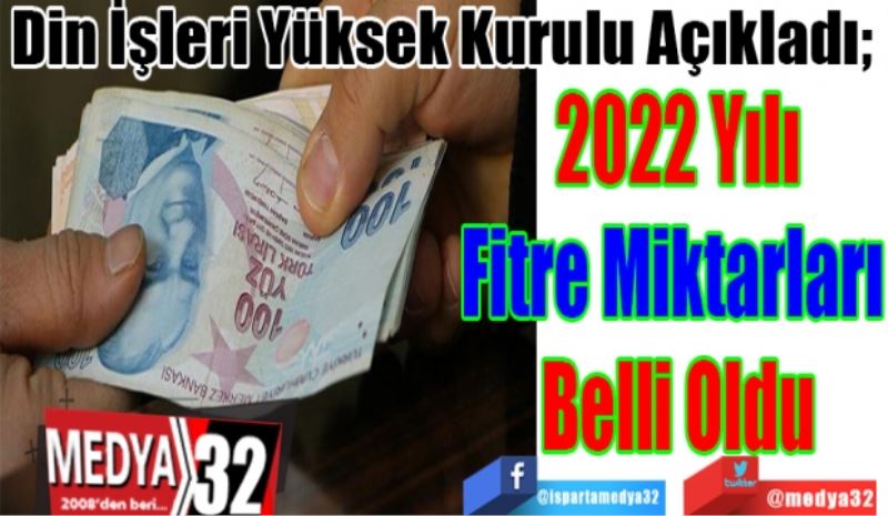 
Din İşleri Yüksek Kurulu Açıkladı; 
2022 Yılı
Fitre Miktarları 
Belli Oldu
