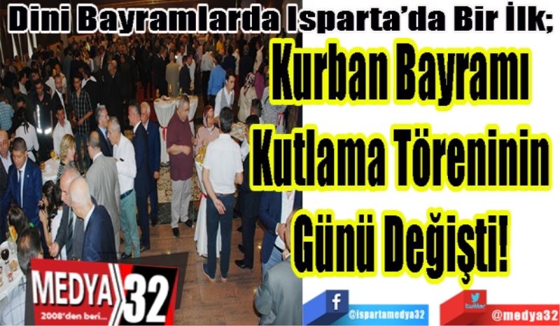 Dini Bayramlarda Isparta’da Bir İlk; 
Kurban Bayramı’nın 
Kutlama Töreninin
Günü Değişti! 

