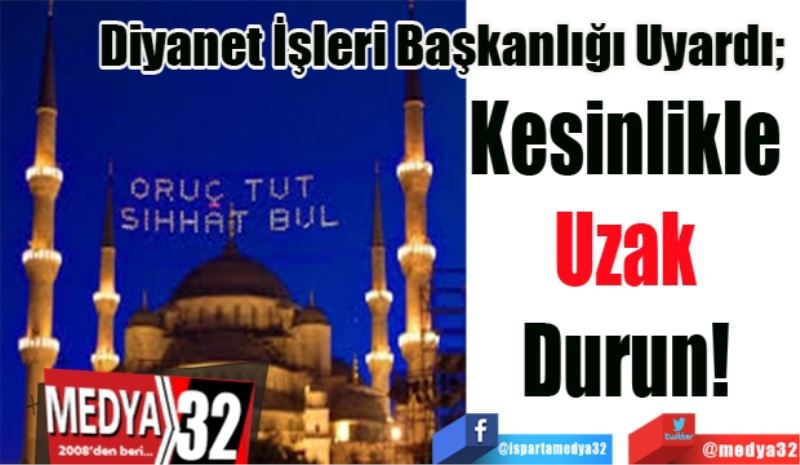 Diyanet İşleri Başkanlığı Uyardı; 
Kesinlikle 
Uzak 
Durun! 
