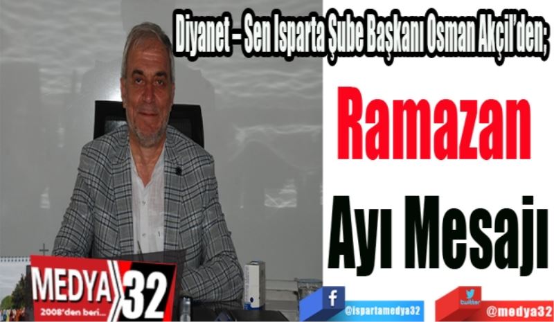 Diyanet – Sen Isparta Şube Başkanı Osman Akçil’den; 
Ramazan 
Ayı Mesajı
