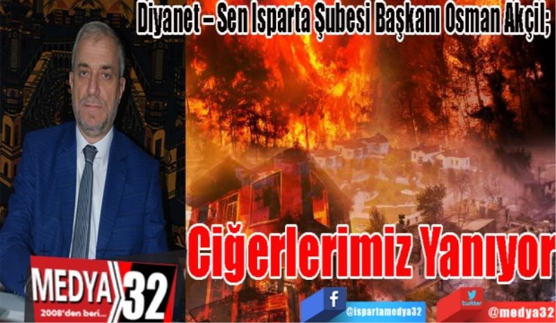 Diyanet – Sen Isparta Şubesi Başkanı Osman Akçil; 
Ciğerlerimiz 
Yanıyor
