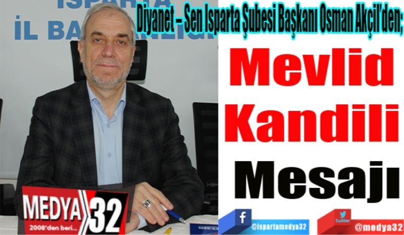 Diyanet – Sen Isparta Şubesi Başkanı Osman Akçil’den; 
Mevlid 
Kandili 
Mesajı 

