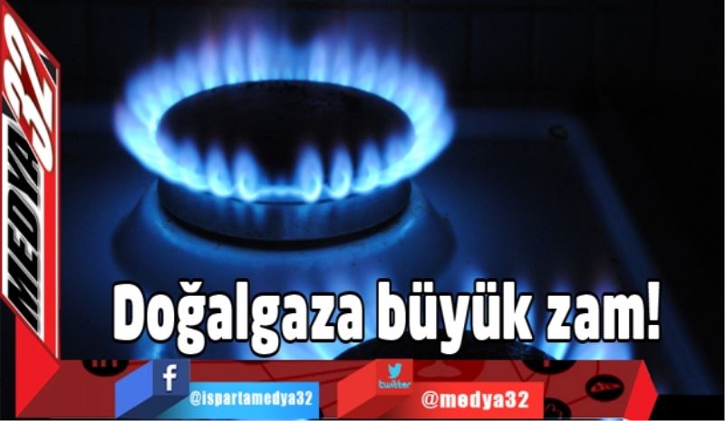 Doğalgaza büyük zam!