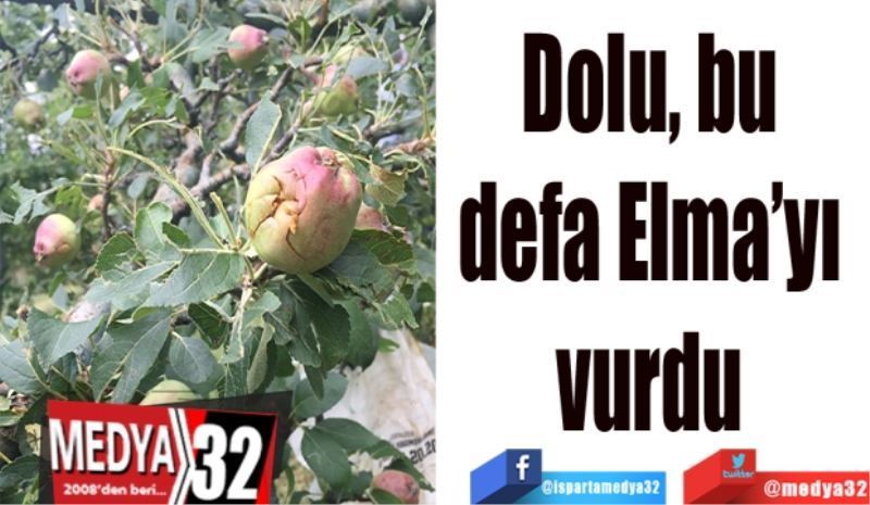 Dolu bu defa 
Elma’yı vurdu 
