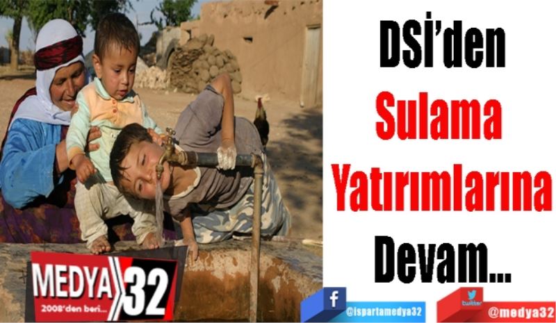 DSİ’den
Sulama 
Yatırımlarına
Devam…
