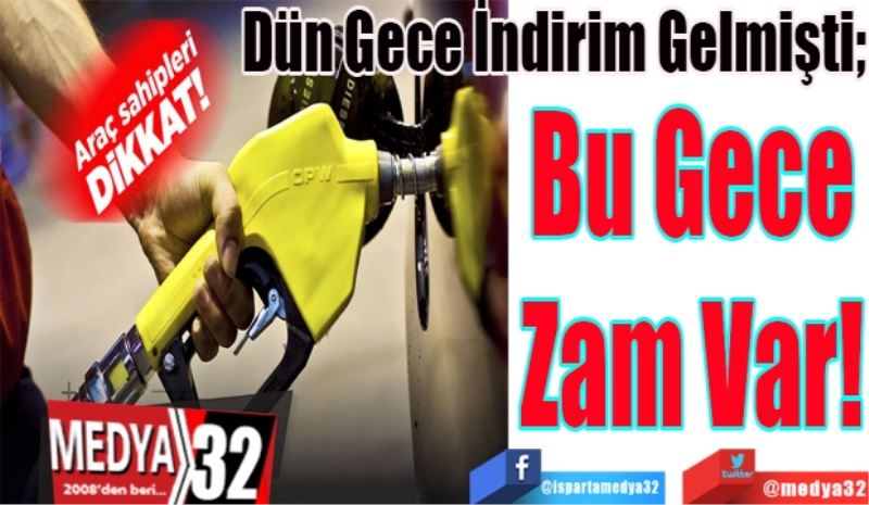 Dün Gece İndirim Gelmişti; 
Bu Gece
Zam Var! 
