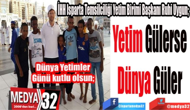 Dünya Yetimler Günü kutlu olsun; 
Yetim Gülerse 
Dünya Güler 
