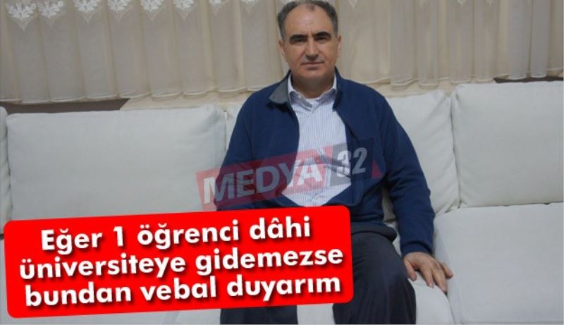 Eğer 1 öğrenci dâhi üniversiteye gidemezse bundan vebal duyarım