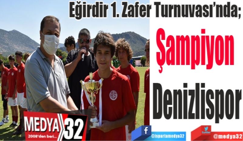 Eğirdir 1. Zafer Turnuvası’nda; 
Şampiyon 
Denizlispor
