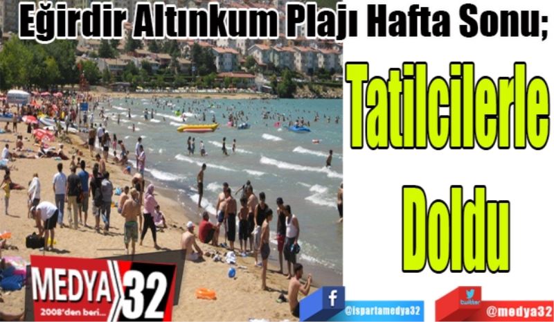 Eğirdir Altınkum Plajı Hafta Sonu; 
Tatilcilerle  
Doldu
