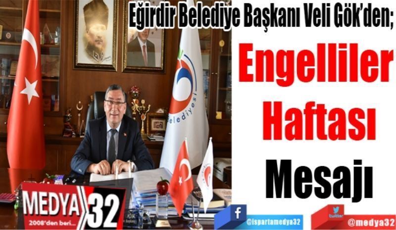 Eğirdir Belediye Başkanı Veli Gök’den; 
Engelliler 
Haftası
Mesajı
