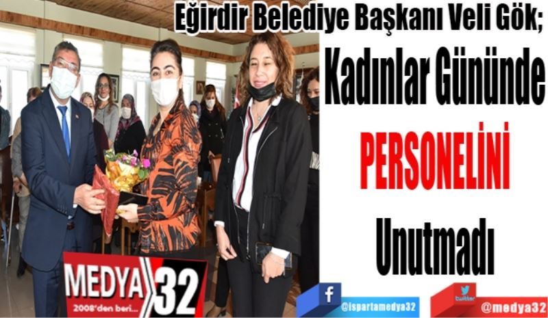 Eğirdir Belediye Başkanı Veli Gök; 
Kadınlar Gününde
Personelini Unutmadı
