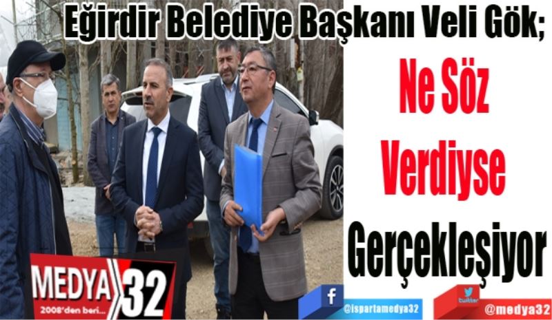 Eğirdir Belediye Başkanı Veli Gök; 
Ne Söz 
Verdiyse 
Gerçekleşiyor
