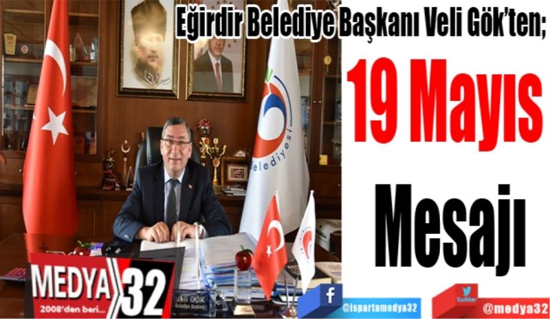 Eğirdir Belediye Başkanı Veli Gök’ten; 
19 Mayıs 
Mesajı 
