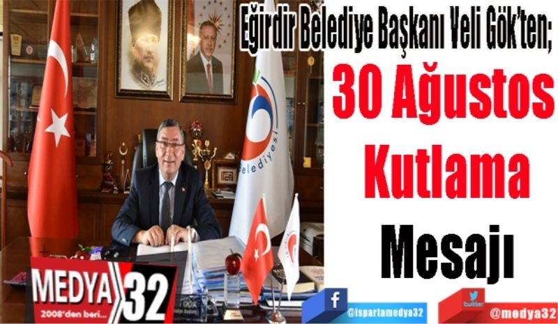 Eğirdir Belediye Başkanı Veli Gök’ten; 
30 Ağustos 
Kutlama
Mesajı
