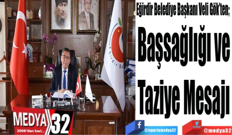 Eğirdir Belediye Başkanı Veli Gök’ten
Başsağlığı ve
Taziye Mesajı
