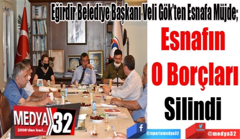 Eğirdir Belediye Başkanı Veli Gök’ten Esnafa Müjde; 
O 
Borçlar
Silindi 
