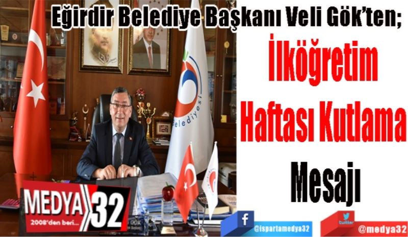 Eğirdir Belediye Başkanı Veli Gök’ten 
İlköğretim 
Haftası Kutlama 
Mesajı
