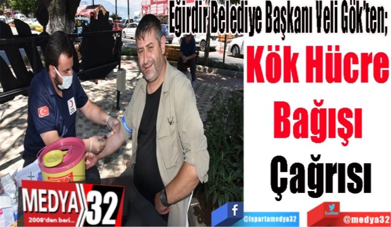 
Eğirdir Belediye Başkanı Veli Gök’ten; 
Kök Hücre 
Bağışı 
Çağrısı
