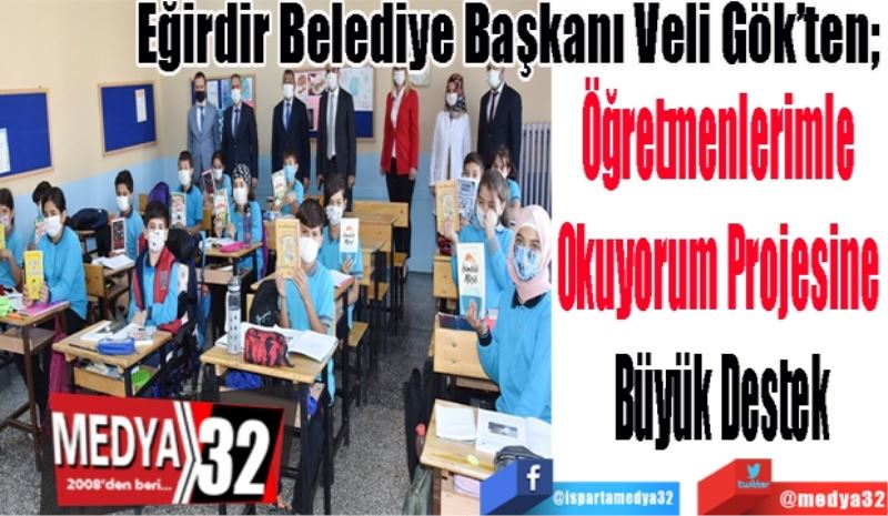 Eğirdir Belediye Başkanı Veli Gök’ten 
Öğretmenlerimle 
Okuyorum Projesine 
Büyük Destek 
