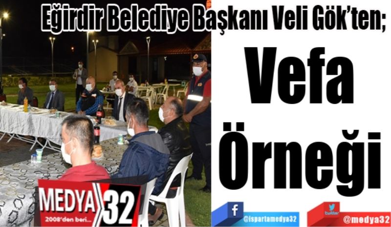 Eğirdir Belediye Başkanı Veli Gök’ten; 
Vefa 
Örneği 
