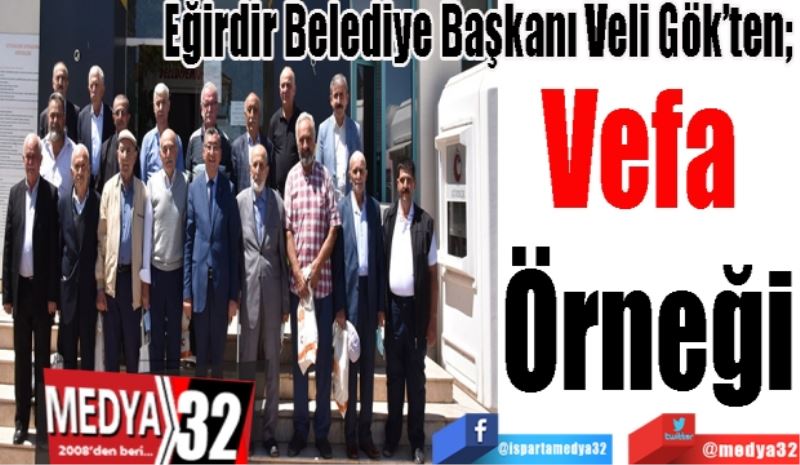 Eğirdir Belediye Başkanı Veli Gök’ten; 
Vefa 
Örneği
