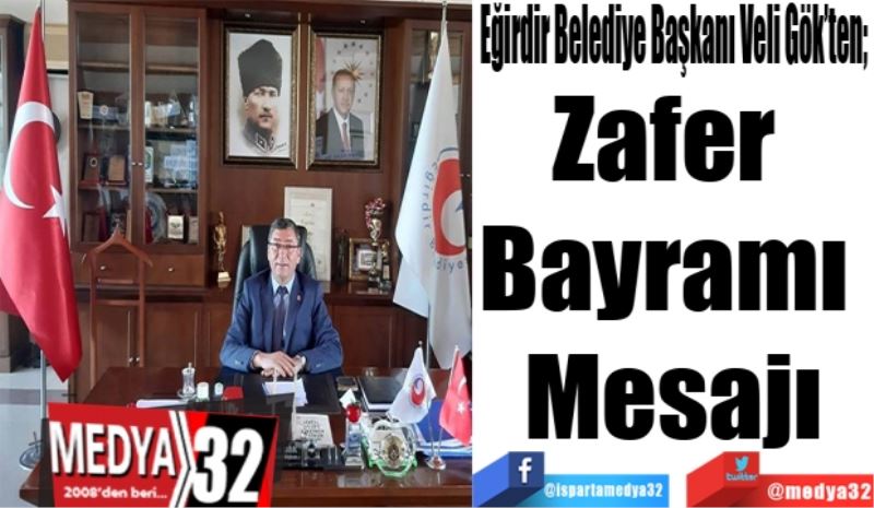  Eğirdir Belediye Başkanı Veli Gök’ten; 
Zafer 
Bayramı 
Mesajı
