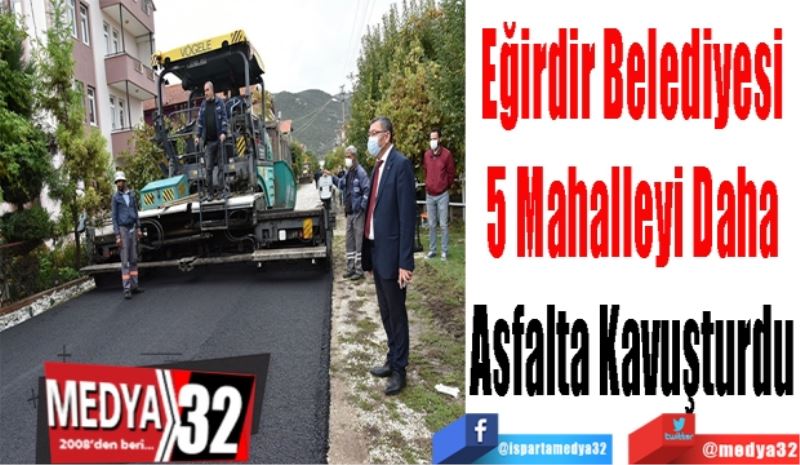 Eğirdir Belediyesi 
5 Mahalleyi Daha 
Asfalta Kavuşturdu 
