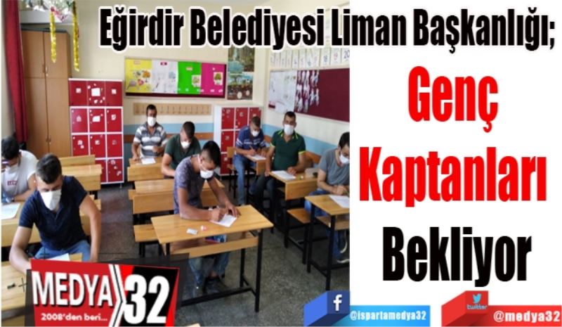 Eğirdir Belediyesi Liman Başkanlığı; 
Genç 
Kaptanları 
Bekliyor
